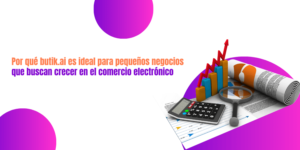 Por qué butik.ai es ideal para pequeños negocios que buscan crecer en el comercio electrónico